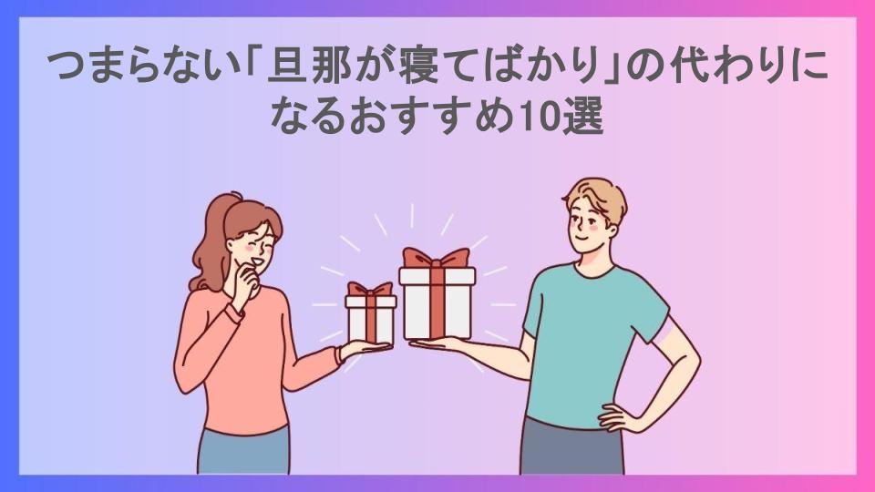 つまらない「旦那が寝てばかり」の代わりになるおすすめ10選